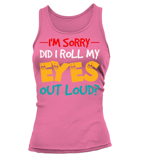 Im Sorry Did I Roll My Eyes Out Loud Funny Saying Tank top Woman