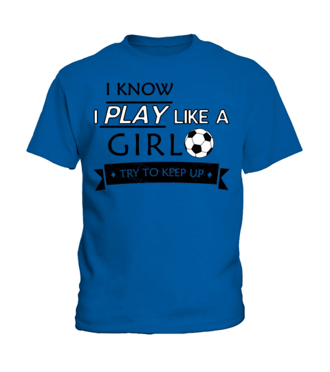 I Know I Play Like A Girl Try To Keep Up Soccer Kids T-Shirt