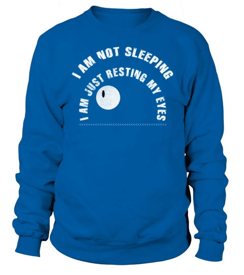 Im Not Sleeping Im Just Resting My Eyes Sweatshirt Unisex