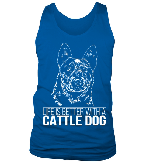 Cattle Dog life is better dog saying Tank Top Unisex