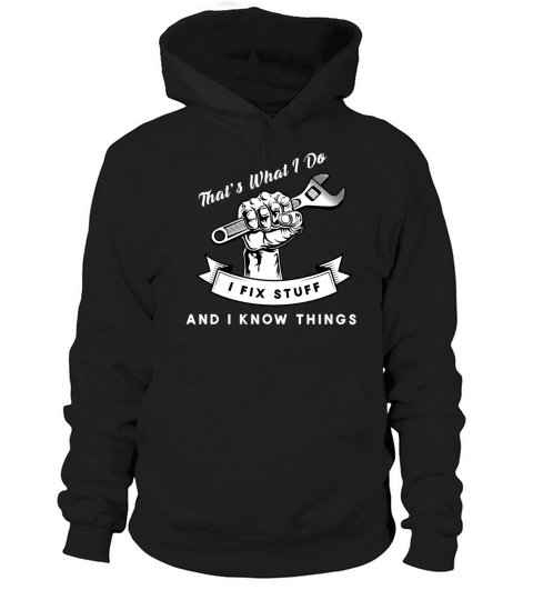 Thats What I Do I Fix Stuff And I Know Things Hoodie Unisex