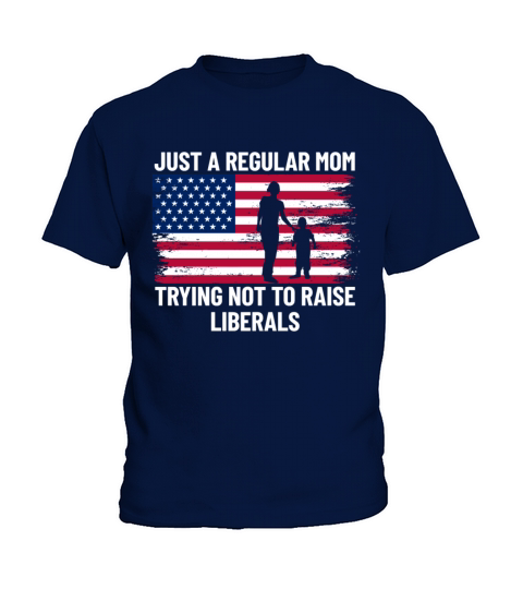 Just A Regular Mom Trying Not To Raise Liberalstry Kids T-Shirt
