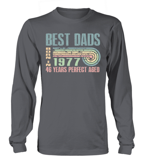 Best Dads Are Born In 1977 46 Years Old 46th Long sleeved Unisex