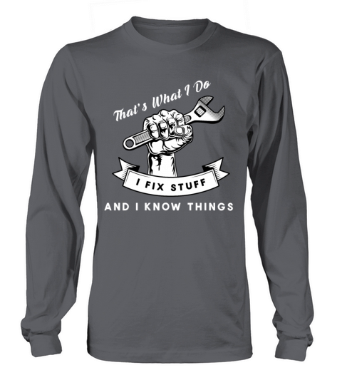 Thats What I Do I Fix Stuff And I Know Things Long sleeved Unisex