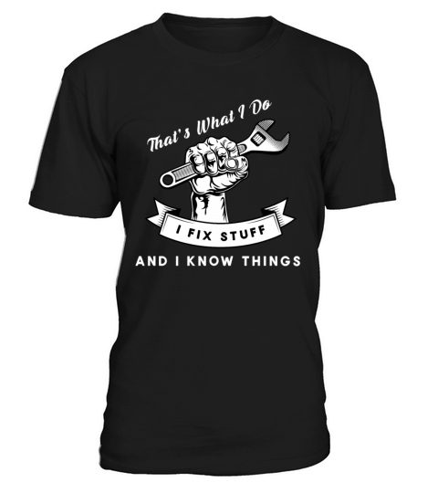 Thats What I Do I Fix Stuff And I Know Things T-Shirt Unisex