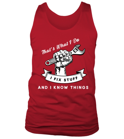 Thats What I Do I Fix Stuff And I Know Things Tank Top Unisex