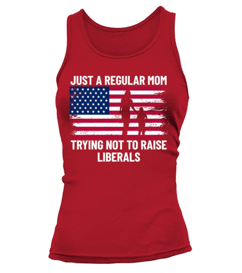 Just A Regular Mom Trying Not To Raise Liberalstry Tank top Woman