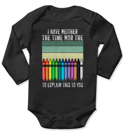 I Dont Have The Time Or The Crayons Long Sleeve Baby One-Piece
