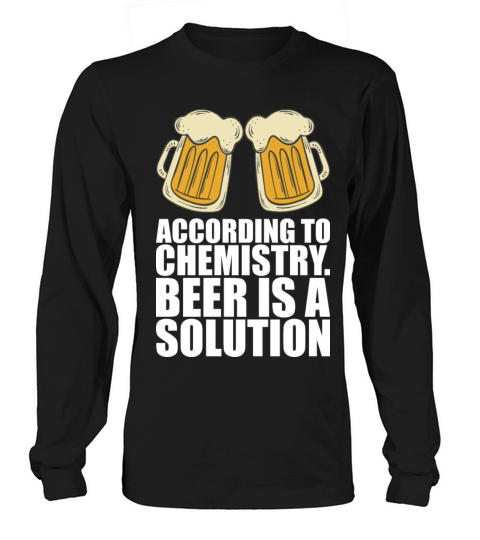 According To Chemistry Beer Is A Solution Long sleeved Unisex