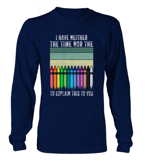 I Dont Have The Time Or The Crayons Long sleeved Unisex