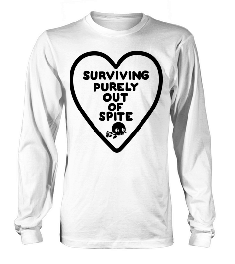 Surviving Purely Out of Spite Long sleeved Unisex