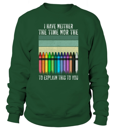 I Dont Have The Time Or The Crayons Sweatshirt Unisex