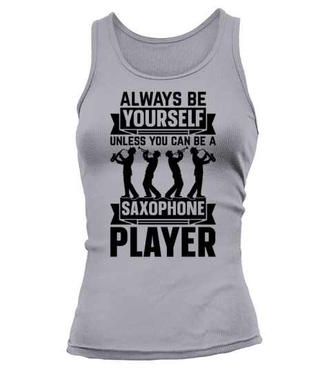 Always Be Yourself Unless You Can Be A Saxophone P Tank top Woman