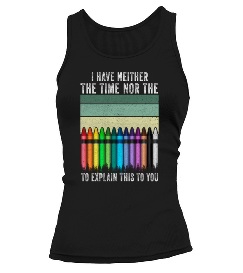 I Dont Have The Time Or The Crayons Tank top Woman