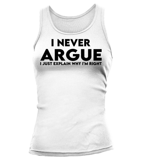 i never argue i just explain why i m right Tank top Woman