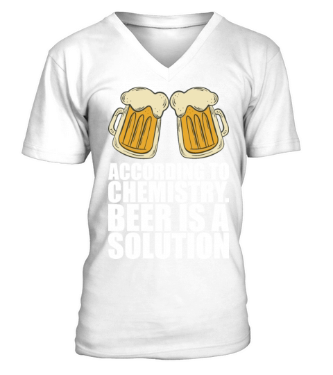 According To Chemistry Beer Is A Solution V-Neck T-shirt