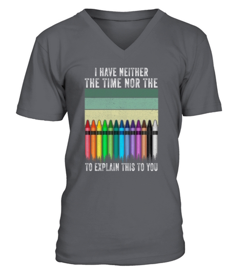 I Dont Have The Time Or The Crayons V-Neck T-shirt