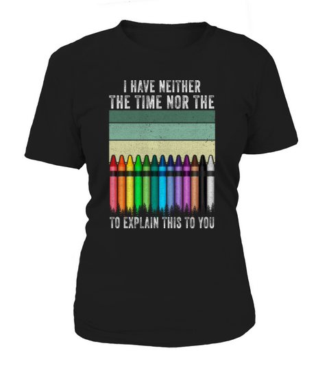 I Dont Have The Time Or The Crayons Women's T-Shirt