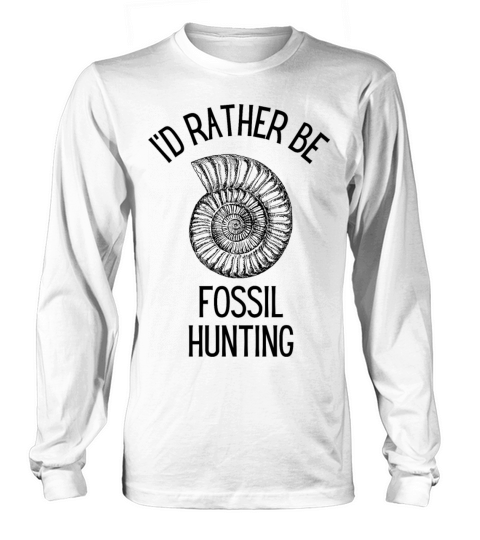 I’d Rather Be Fossil hunting Long sleeved Unisex