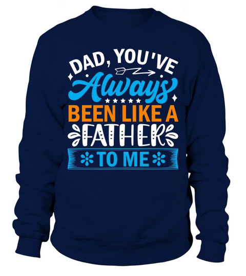 Dad, youve always been like a father to me Sweatshirt Unisex