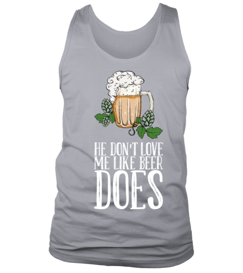 He Dont Love Me Like Beer Does Tank Top Unisex