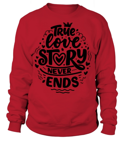 valentines day quote - true love story never ends Sweatshirt Unisex