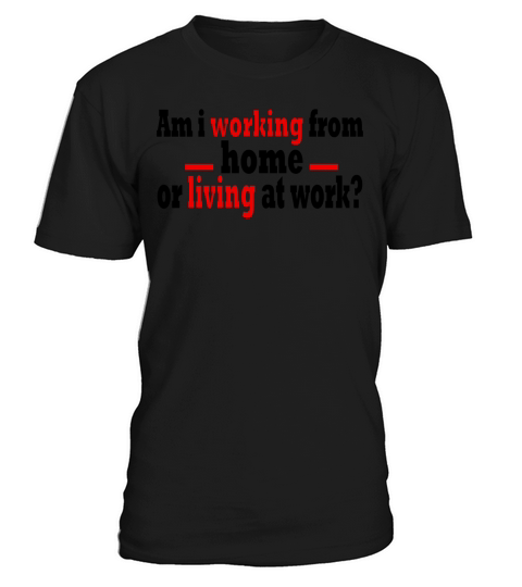 aAm i working from home or living at work Remote T-Shirt Unisex
