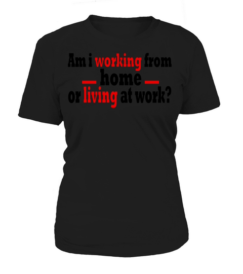 aAm i working from home or living at work Remote Women's T-Shirt