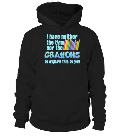 I Dont Have The Time Or The Crayons Hoodie Unisex