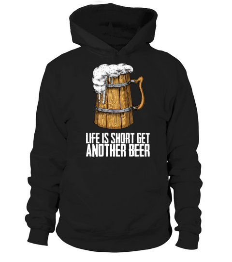 Life is short get another beer Hoodie Unisex