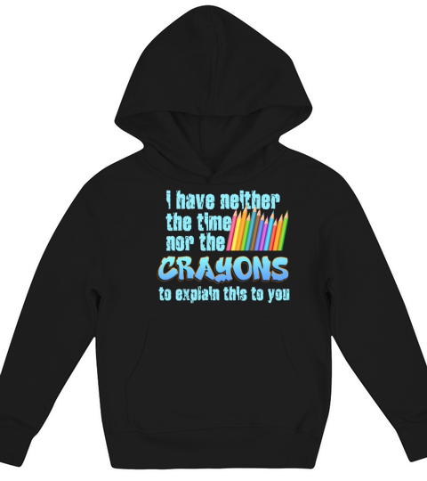 I Dont Have The Time Or The Crayons Kids Hoodie