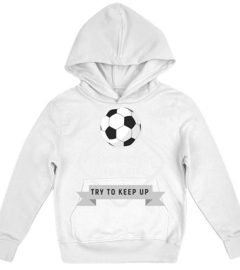 I Know I Play Like A Girl Try To Keep Up Soccer Kids Hoodie