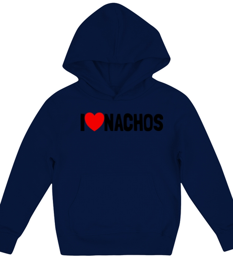 I Love Nachos Funny Nacho Lover Gift I Love Nachos Kids Hoodie