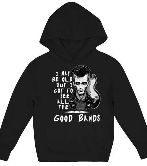 I May Be Old But I Got To See All The Good Bands R Kids Hoodie