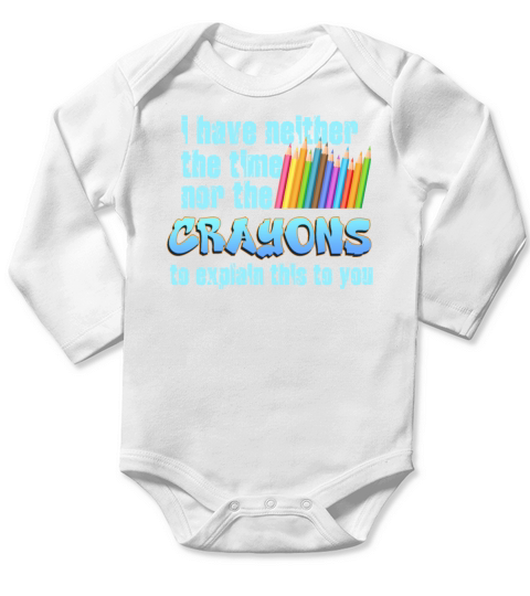 I Dont Have The Time Or The Crayons Long Sleeve Baby One-Piece