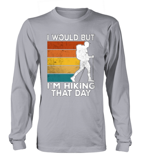 I Would But Im Hiking That Day For Hiker Long sleeved Unisex