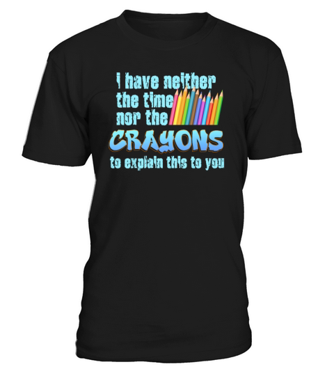I Dont Have The Time Or The Crayons T-Shirt Unisex