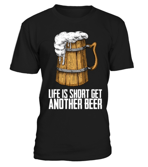 Life is short get another beer T-Shirt Unisex