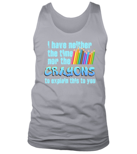 I Dont Have The Time Or The Crayons Tank Top Unisex