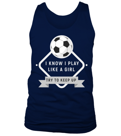 I Know I Play Like A Girl Try To Keep Up Soccer Tank Top Unisex