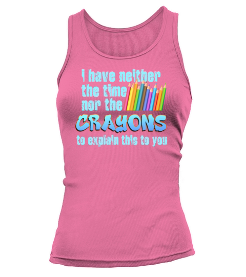 I Dont Have The Time Or The Crayons Tank top Woman