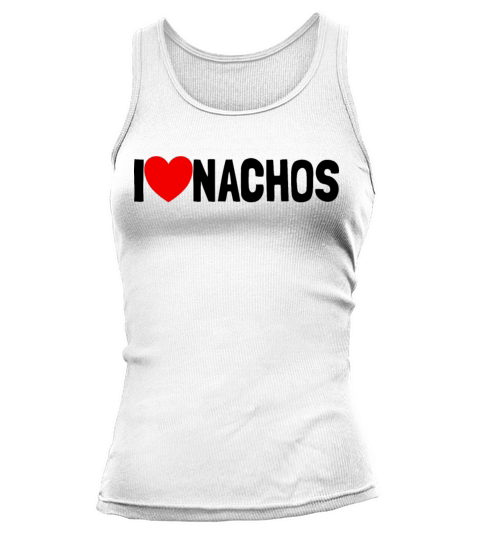 I Love Nachos Funny Nacho Lover Gift I Love Nachos Tank top Woman