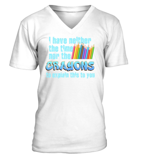 I Dont Have The Time Or The Crayons V-Neck T-shirt