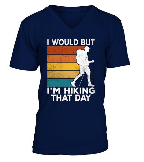 I Would But Im Hiking That Day For Hiker V-Neck T-shirt