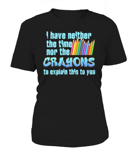 I Dont Have The Time Or The Crayons Women's T-Shirt