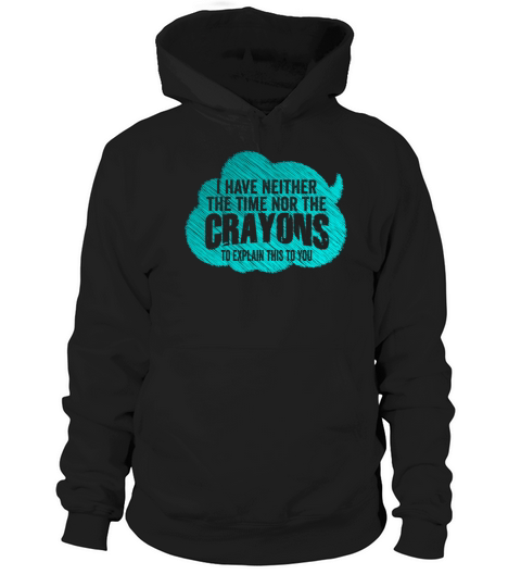 I Dont Have The Time Or The Crayons Hoodie Unisex