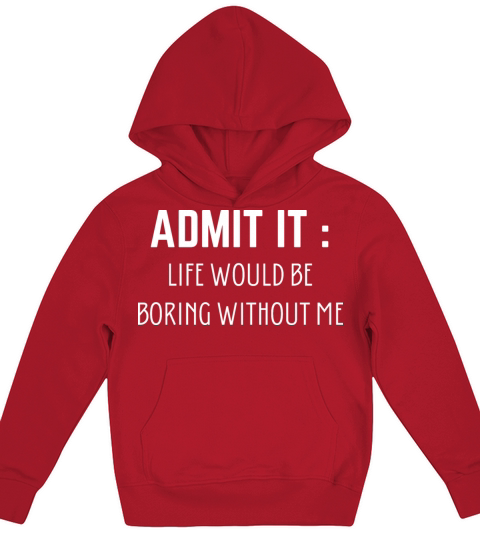 Admit It Life Would Be Boring Without Me Kids Hoodie