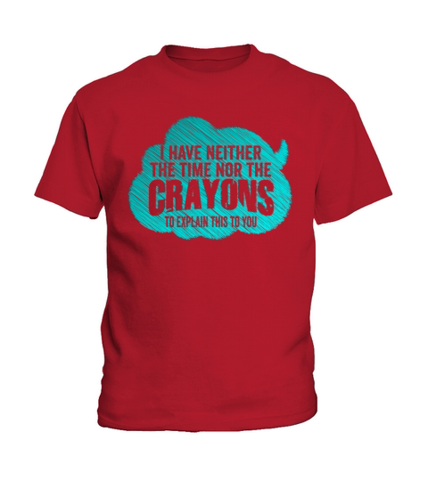 I Dont Have The Time Or The Crayons Kids T-Shirt