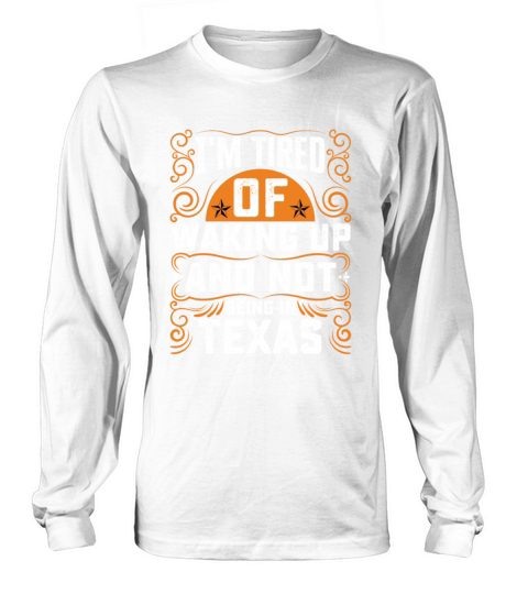 Im Tired Of Waking Up And Not Being In Texas Long sleeved Unisex