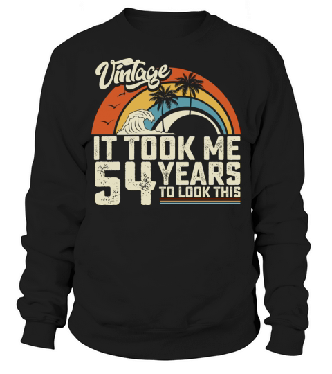Birthday It Took Me 54 Years To Look This Summer Sweatshirt Unisex